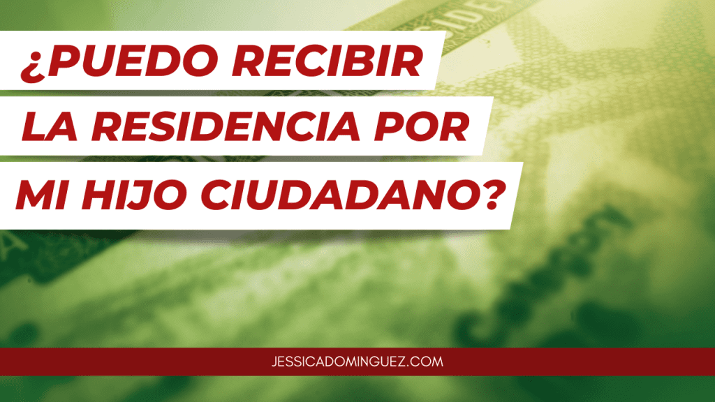 ¿Puedo recibir la residencia por un hijo ciudadano?