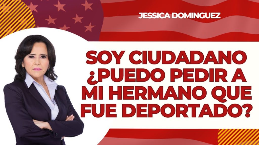 🇺🇸 Soy ciudadano ¿Puedo pedir a mi hermano que fue deportado?