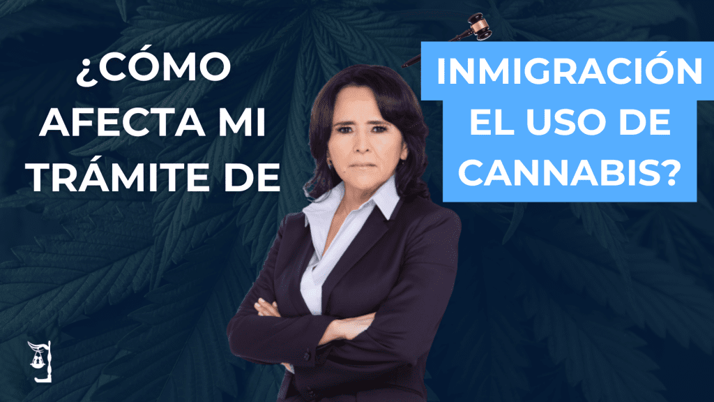 🚨 ¿Cómo afecta mi tramite de inmigración el usar cannabis?